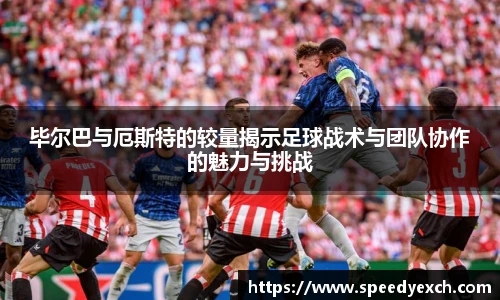毕尔巴与厄斯特的较量揭示足球战术与团队协作的魅力与挑战
