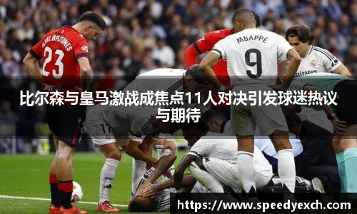 比尔森与皇马激战成焦点11人对决引发球迷热议与期待
